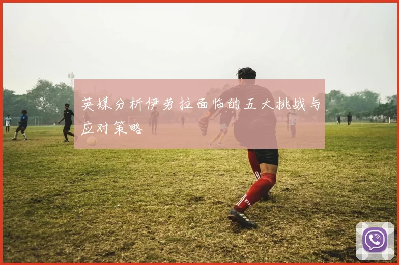英媒分析伊劳拉面临的五大挑战与应对策略